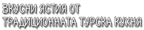 Вкусни ястия от традиционната турска кухня
